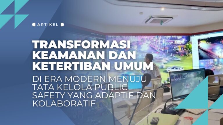 Transformasi Keamanan dan Ketertiban Umum di Era Modern Menuju Tata Kelola Public Safety yang Adaptif dan Kolaboratif